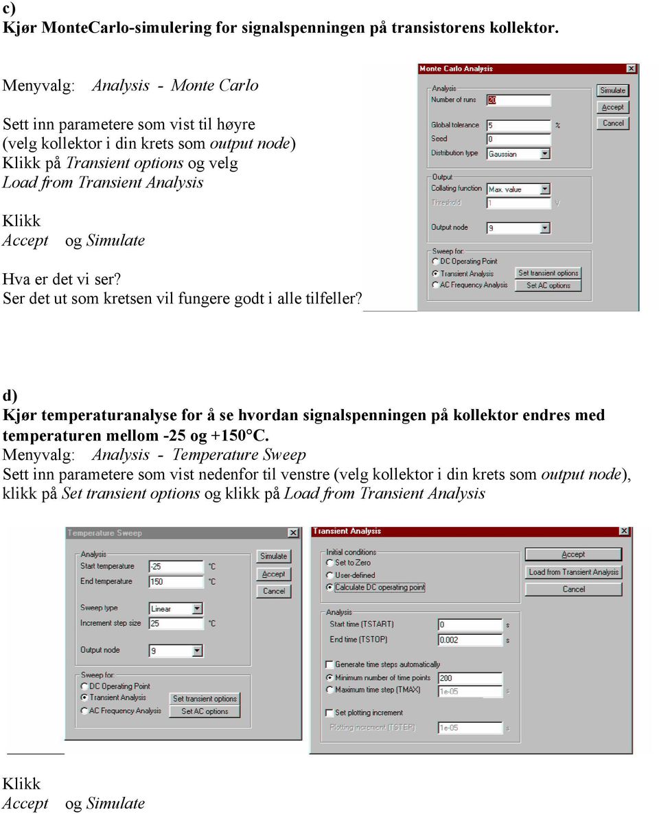 Analysis Klikk Accept og Simulate Hva er det vi ser? Ser det ut som kretsen vil fungere godt i alle tilfeller?