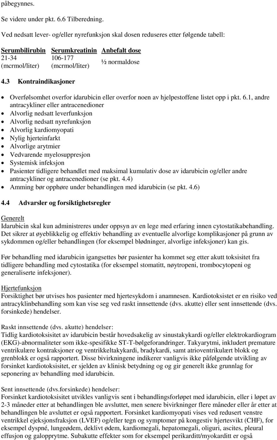 3 Kontraindikasjoner Overfølsomhet overfor idarubicin eller overfor noen av hjelpestoffene listet opp i pkt. 6.