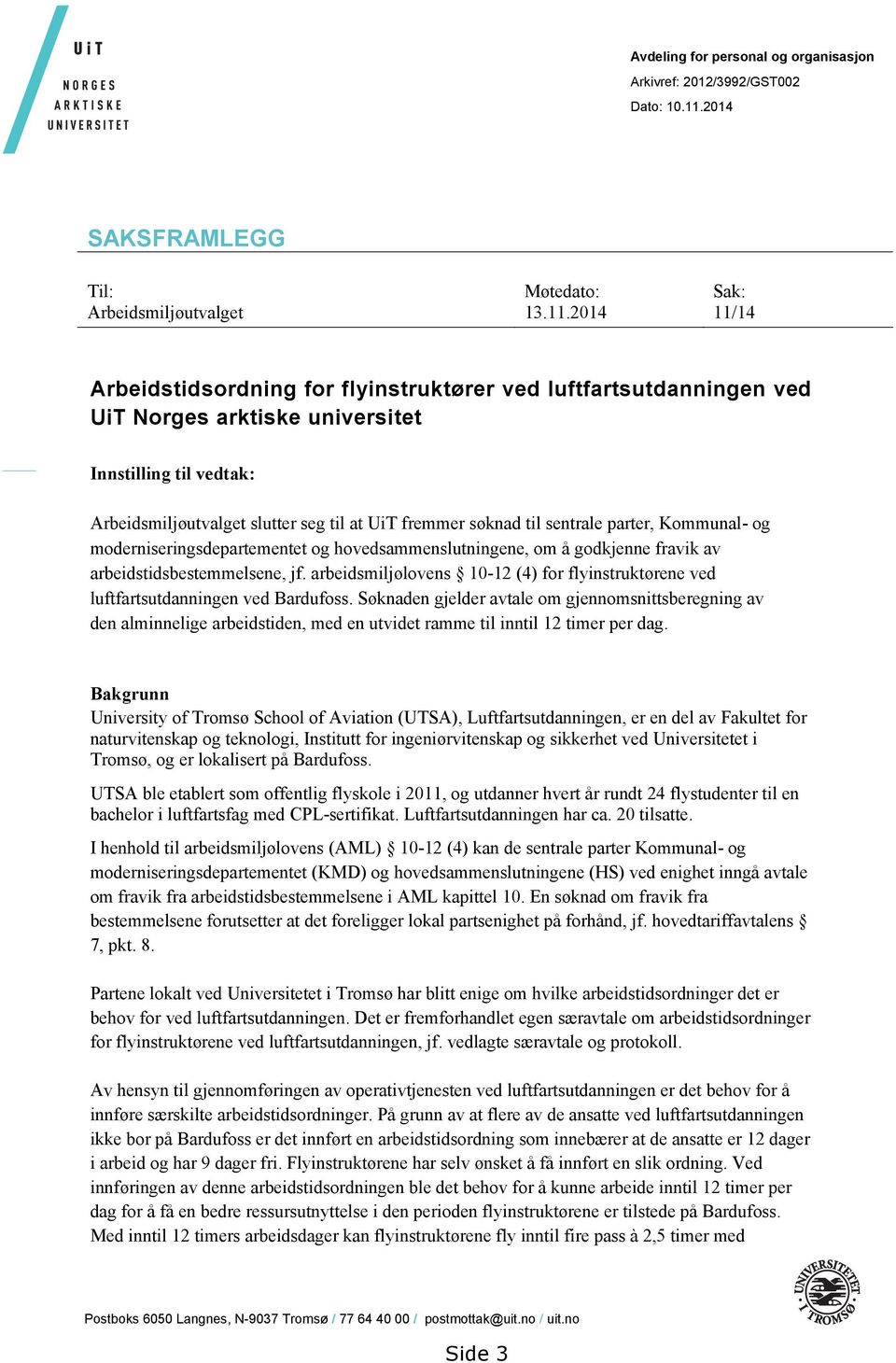 2014 11/14 Arbeidstidsordning for flyinstruktører ved luftfartsutdanningen ved UiT Norges arktiske universitet Innstilling til vedtak: Arbeidsmiljøutvalget slutter seg til at UiT fremmer søknad til