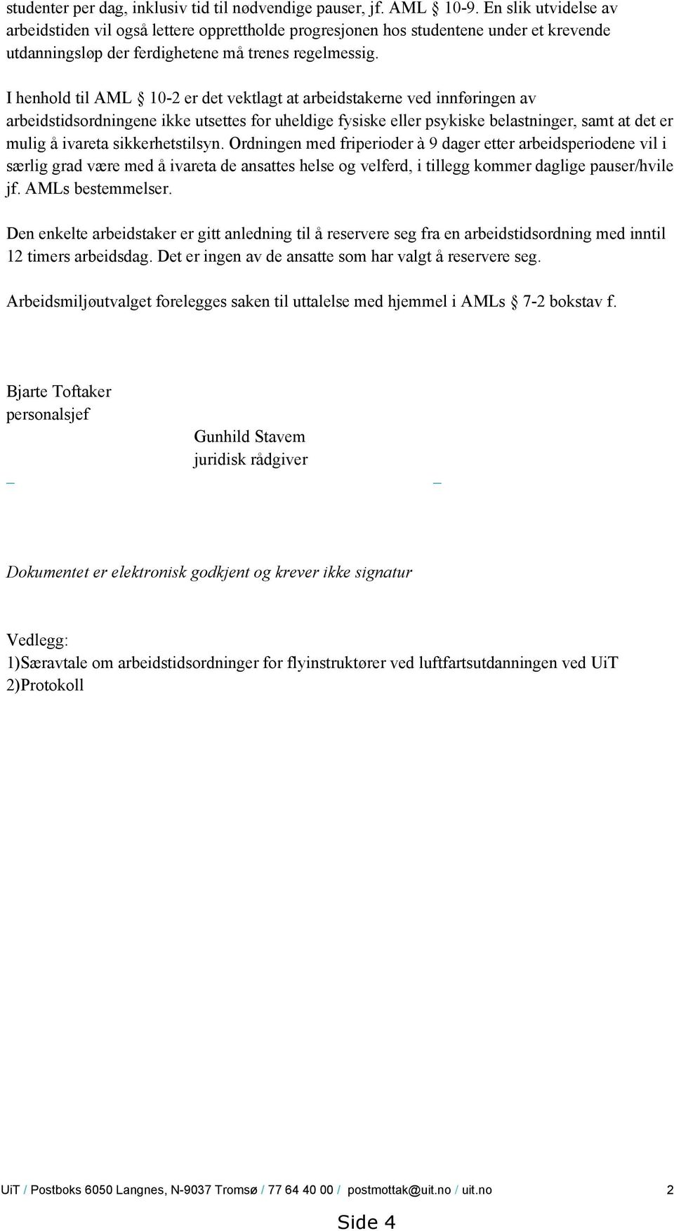 I henhold til AML 10-2 er det vektlagt at arbeidstakerne ved innføringen av arbeidstidsordningene ikke utsettes for uheldige fysiske eller psykiske belastninger, samt at det er mulig å ivareta