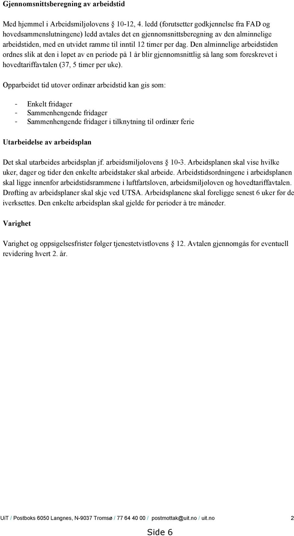 Den alminnelige arbeidstiden ordnes slik at den i løpet av en periode på 1 år blir gjennomsnittlig så lang som foreskrevet i hovedtariffavtalen (37, 5 timer per uke).