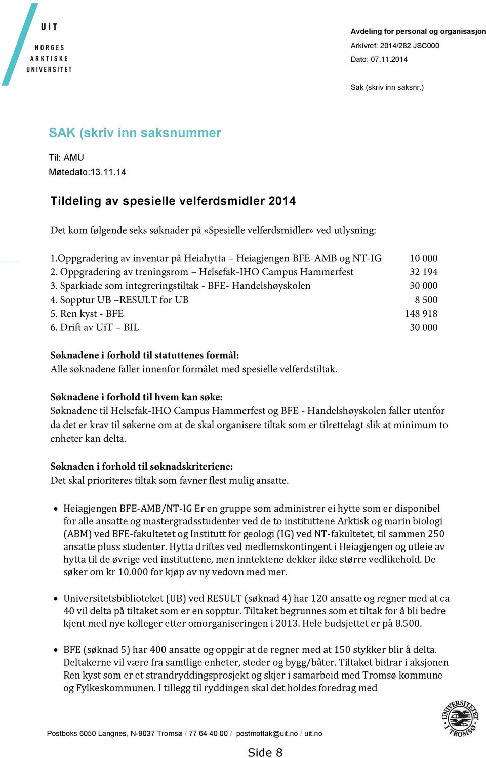 Sparkiade som integreringstiltak - BFE- Handelshøyskolen 30 000 4. Sopptur UB RESULT for UB 8 500 5. Ren kyst - BFE 148 918 6.