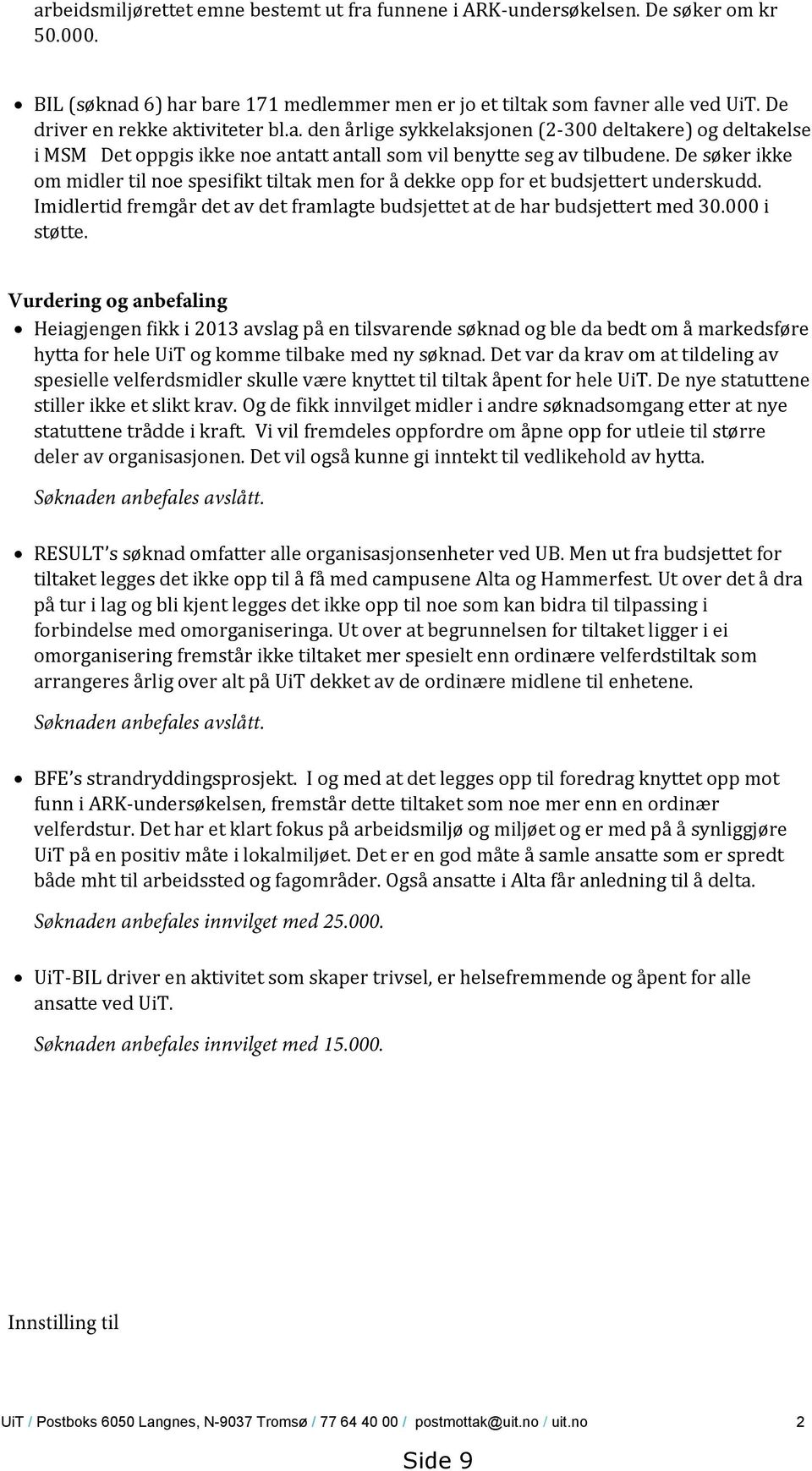 De søker ikke om midler til noe spesifikt tiltak men for å dekke opp for et budsjettert underskudd. Imidlertid fremgår det av det framlagte budsjettet at de har budsjettert med 30.000 i støtte.