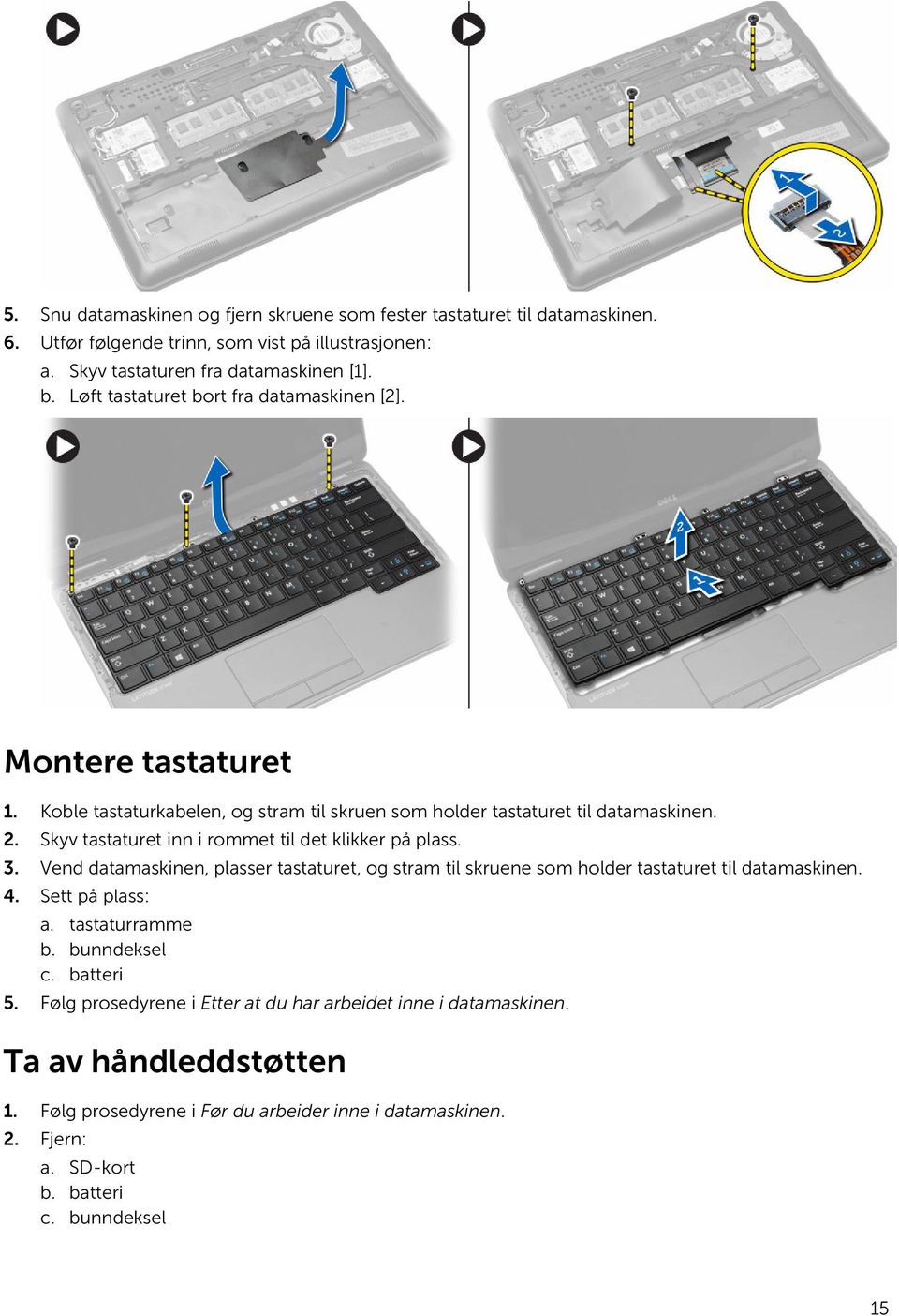 Skyv tastaturet inn i rommet til det klikker på plass. 3. Vend datamaskinen, plasser tastaturet, og stram til skruene som holder tastaturet til datamaskinen. 4. Sett på plass: a.