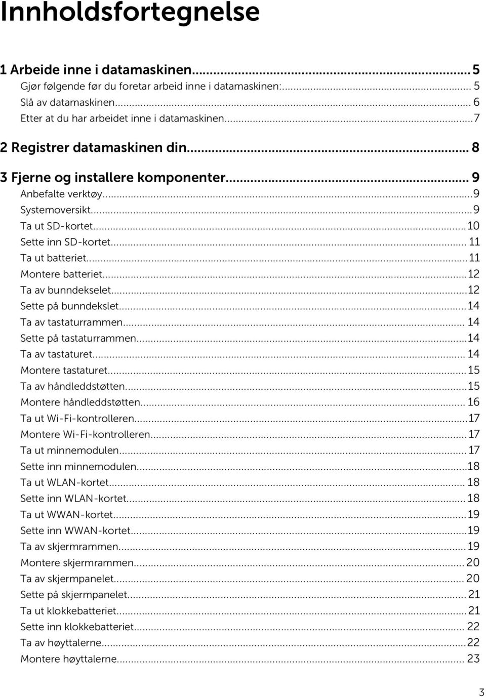 ..11 Montere batteriet...12 Ta av bunndekselet...12 Sette på bunndekslet...14 Ta av tastaturrammen... 14 Sette på tastaturrammen...14 Ta av tastaturet... 14 Montere tastaturet.