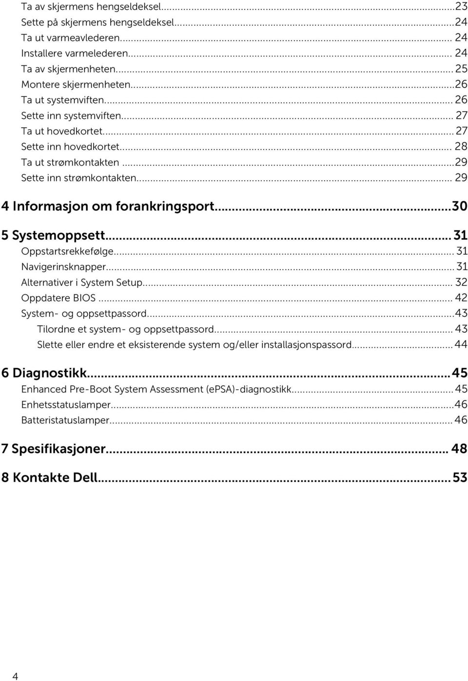 ..31 Oppstartsrekkefølge... 31 Navigerinsknapper... 31 Alternativer i System Setup... 32 Oppdatere BIOS... 42 System- og oppsettpassord...43 Tilordne et system- og oppsettpassord.