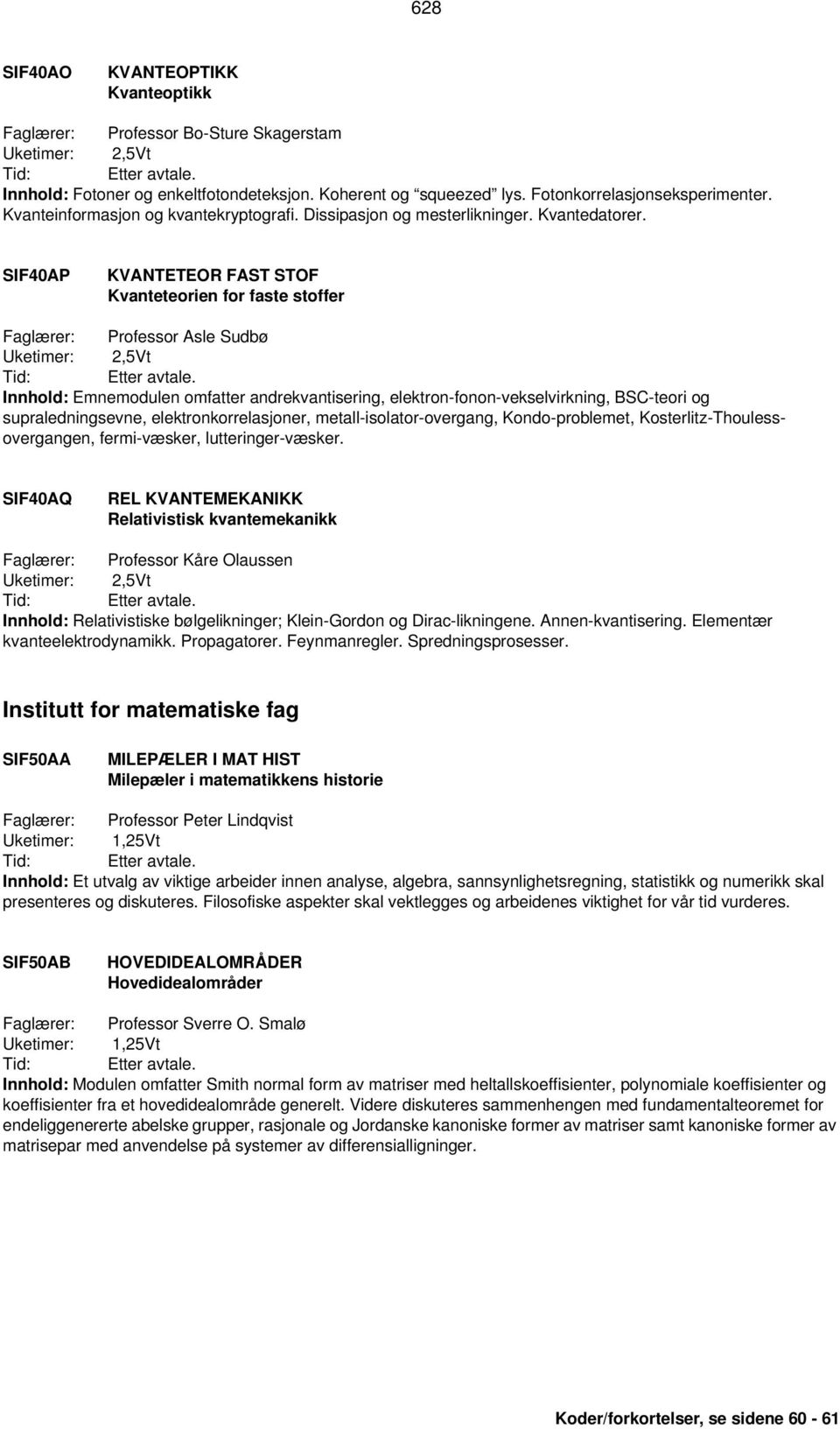 SIF40AP KVANTETEOR FAST STOF Kvanteteorien for faste stoffer Faglærer: Professor Asle Sudbø Innhold: Emnemodulen omfatter andrekvantisering, elektron-fonon-vekselvirkning, BSC-teori og