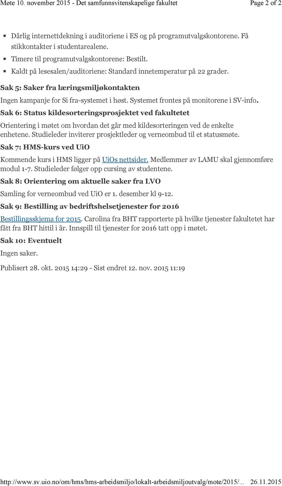 Kaldt på lesesalen/auditoriene: Standard innetemperatur på 22 grader. Sak 5: Saker fra læringsmiljøkontakten Ingen kampanje for Si fra-systemet i høst. Systemet frontes på monitorene i SV-info.