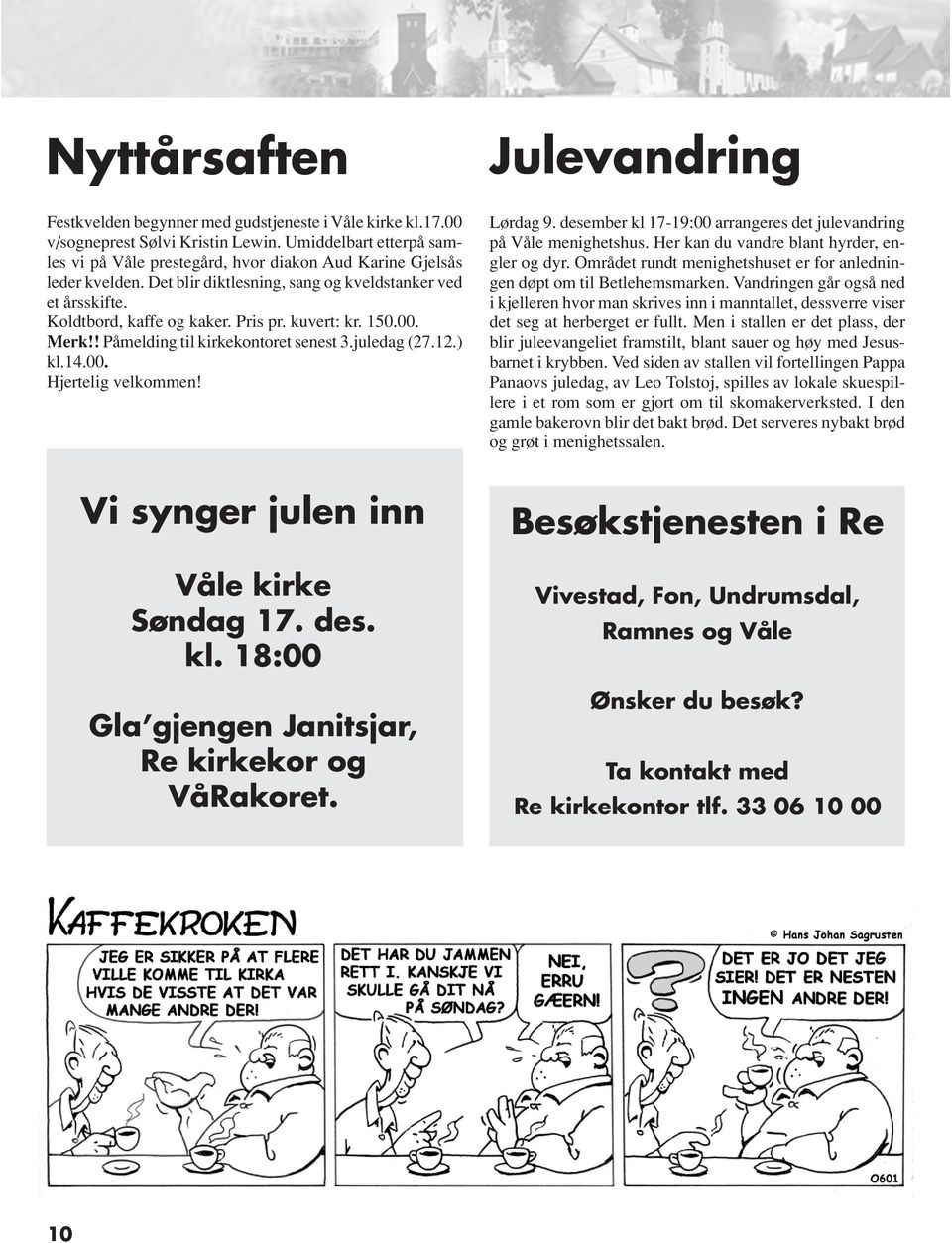 kuvert: kr. 150.00. Merk!! Påmelding til kirkekontoret senest 3.juledag (27.12.) kl.14.00. Hjertelig velkommen! Julevandring Lørdag 9.