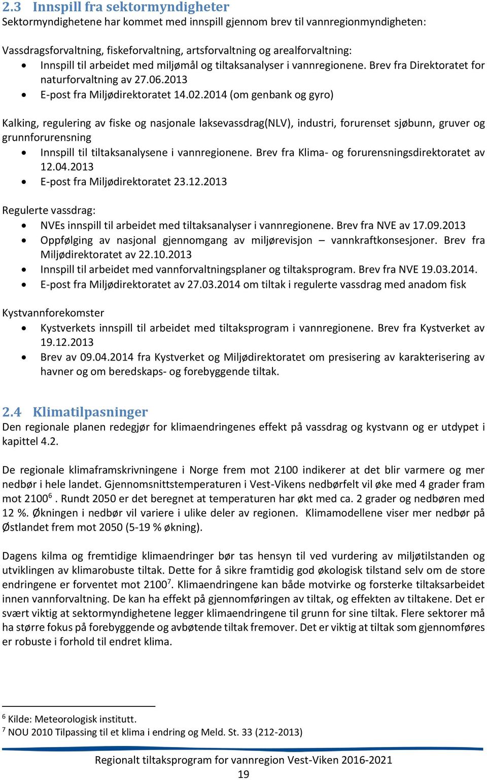 2014 (om genbank og gyro) Kalking, regulering av fiske og nasjonale laksevassdrag(nlv), industri, forurenset sjøbunn, gruver og grunnforurensning Innspill til tiltaksanalysene i vannregionene.