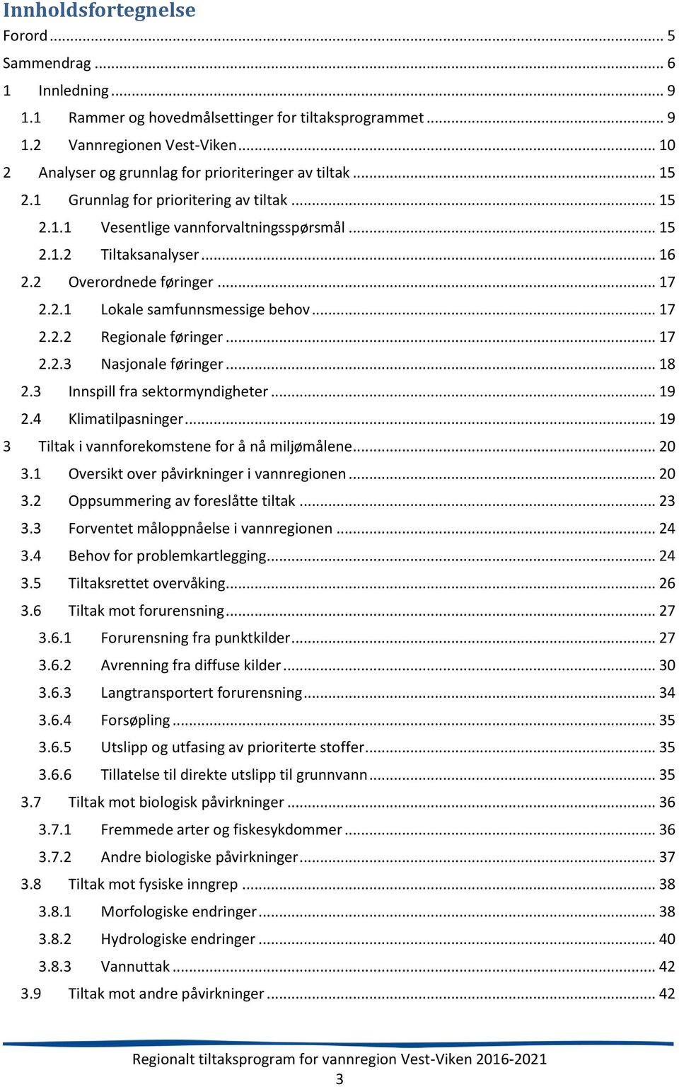 2 Overordnede føringer... 17 2.2.1 Lokale samfunnsmessige behov... 17 2.2.2 Regionale føringer... 17 2.2.3 Nasjonale føringer... 18 2.3 Innspill fra sektormyndigheter... 19 2.4 Klimatilpasninger.