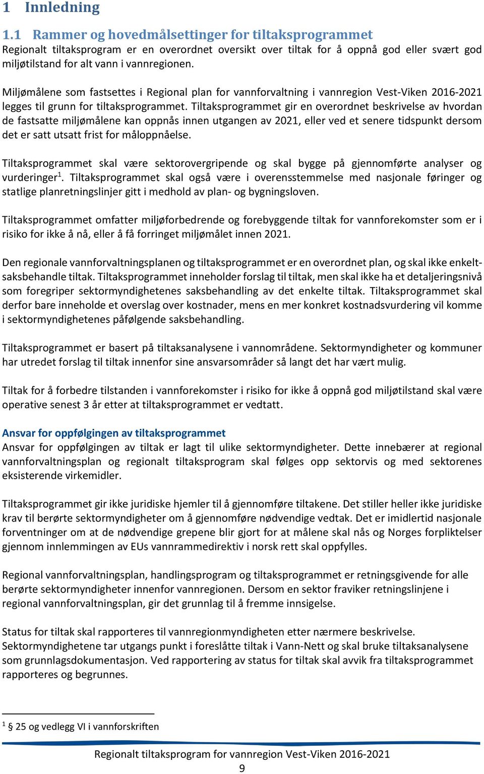 Miljømålene som fastsettes i Regional plan for vannforvaltning i vannregion Vest-Viken 2016-2021 legges til grunn for tiltaksprogrammet.