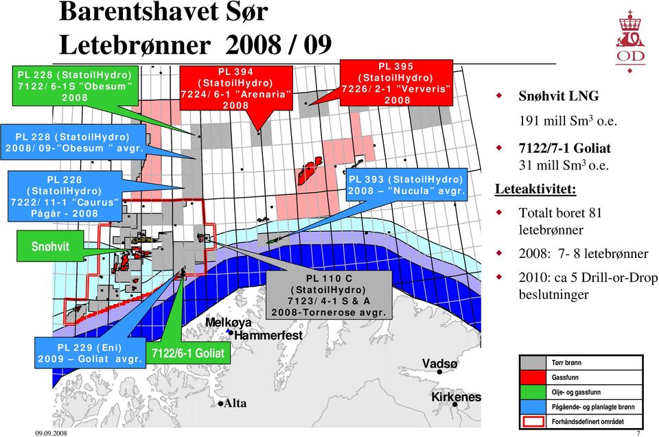 (StatoilHydro) PL 394 7224/6-1 Arenaria Melkøya $ Hammerfest 7122/6-1 Goliat PL 110 C (StatoilHydro) 7123/4-1 S & A -Tornerose avgr.