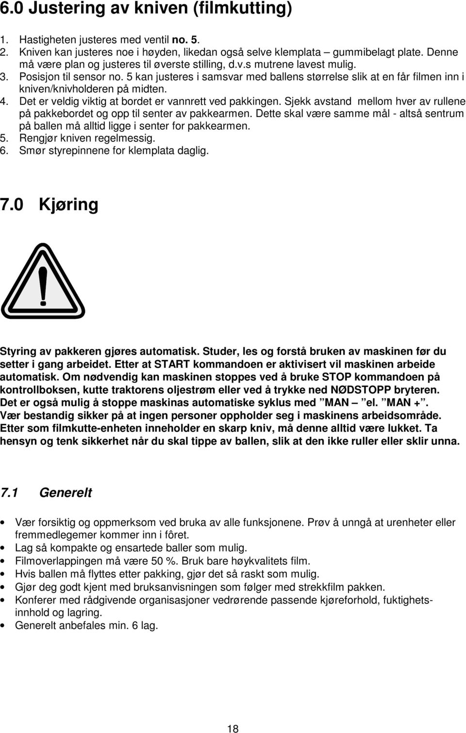 5 kan justeres i samsvar med ballens størrelse slik at en får filmen inn i kniven/knivholderen på midten. 4. Det er veldig viktig at bordet er vannrett ved pakkingen.