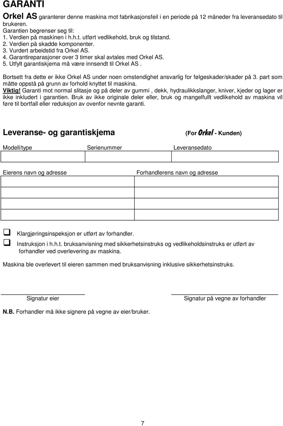 Bortsett fra dette er ikke Orkel AS under noen omstendighet ansvarlig for følgeskader/skader på 3. part som måtte oppstå på grunn av forhold knyttet til maskina. Viktig!