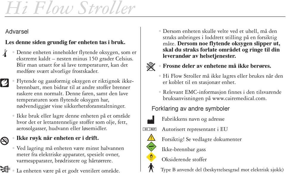 Flytende og gassformig oksygen er riktignok ikkebrennbart, men bidrar til at andre stoffer brenner raskere enn normalt.