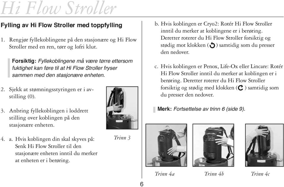 Anbring fyllekoblingen i loddrett stilling over koblingen på den stasjonære enheten. b. Hvis koblingen er Cryo2: Rotér Hi Flow Stroller inntil du merker at koblingene er i berøring.