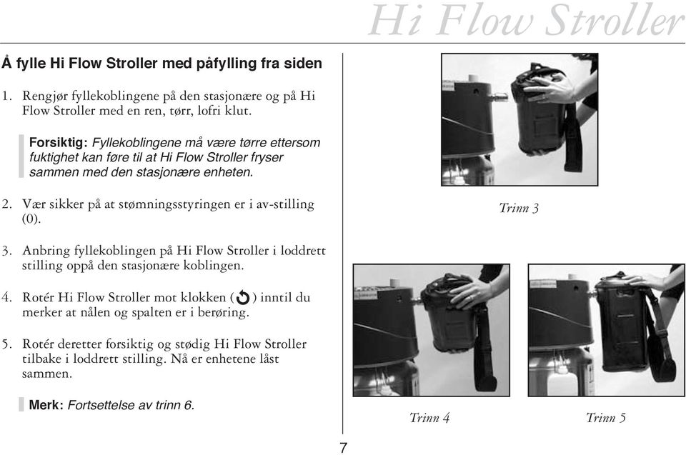 Vær sikker på at stømningsstyringen er i av-stilling (0). Trinn 3 3. Anbring fyllekoblingen på Hi Flow Stroller i loddrett stilling oppå den stasjonære koblingen. 4.