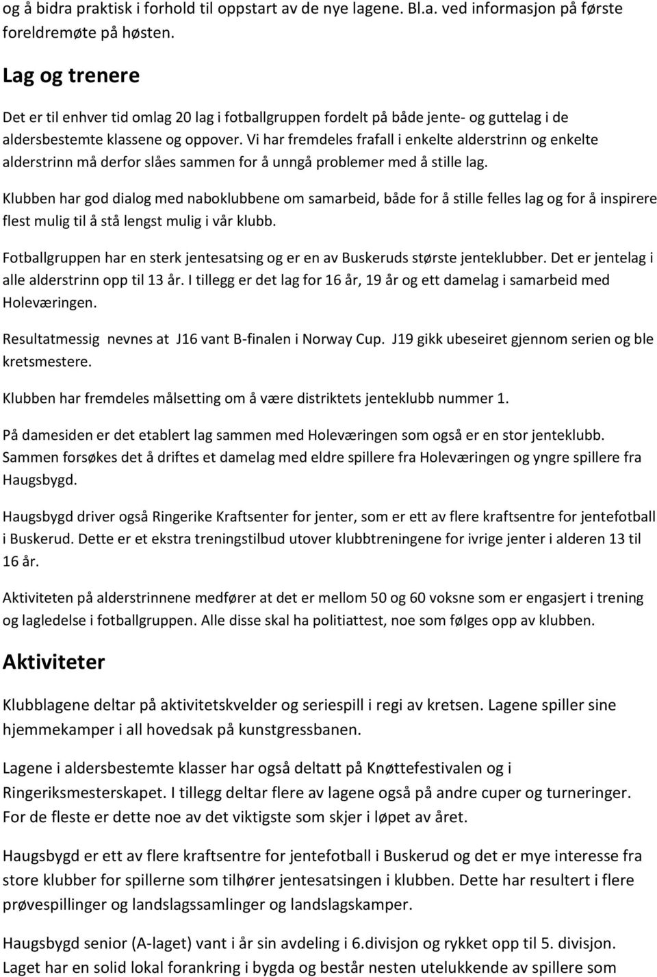 Vi har fremdeles frafall i enkelte alderstrinn og enkelte alderstrinn må derfor slåes sammen for å unngå problemer med å stille lag.