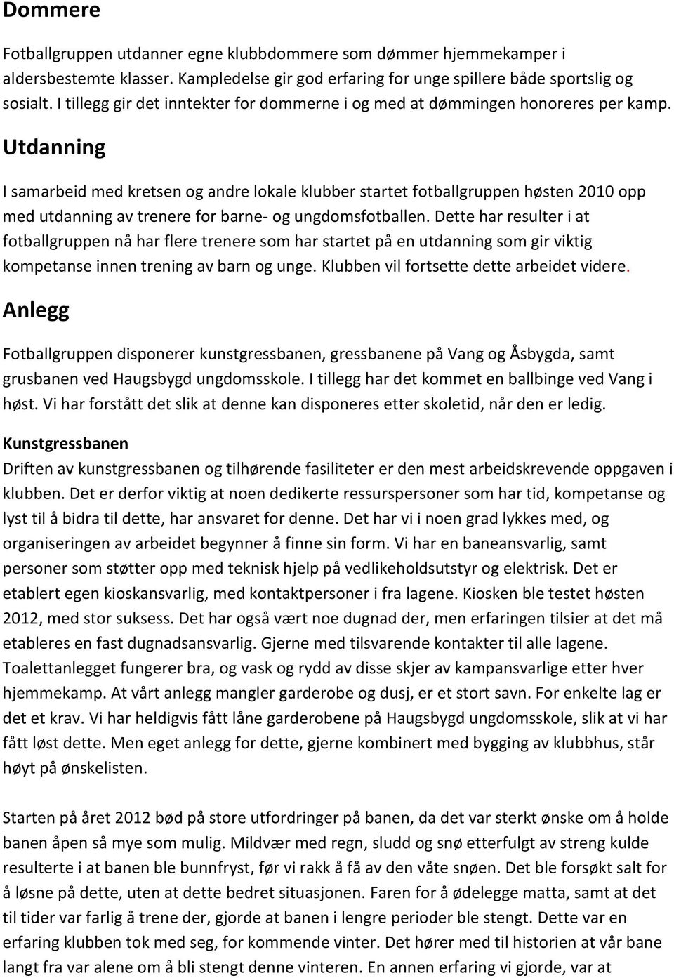 Utdanning I samarbeid med kretsen og andre lokale klubber startet fotballgruppen høsten 2010 opp med utdanning av trenere for barne- og ungdomsfotballen.