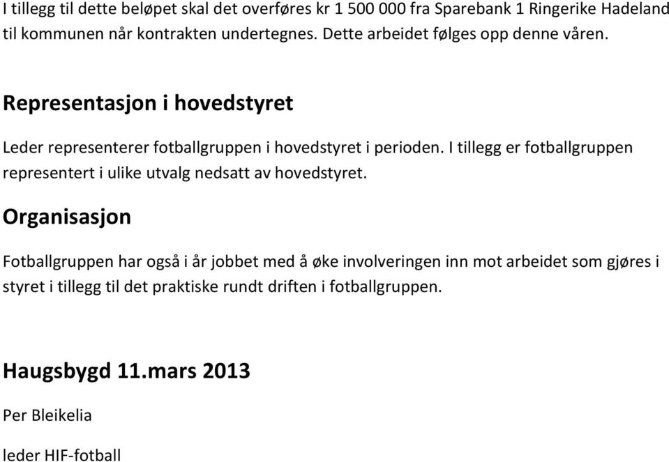 I tillegg er fotballgruppen representert i ulike utvalg nedsatt av hovedstyret.