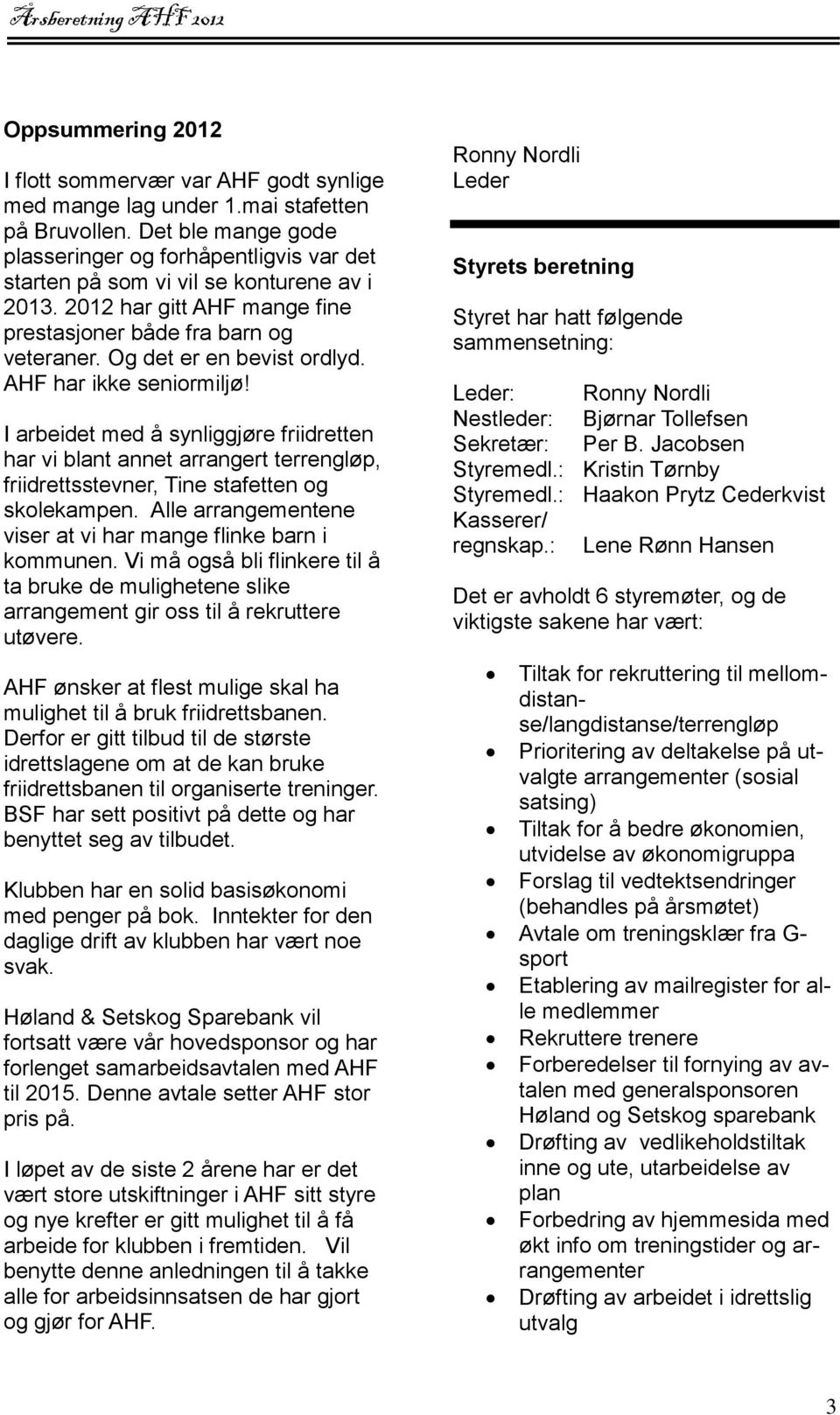 Og det er en bevist ordlyd. AHF har ikke seniormiljø! I arbeidet med å synliggjøre friidretten har vi blant annet arrangert terrengløp, friidrettsstevner, Tine stafetten og skolekampen.