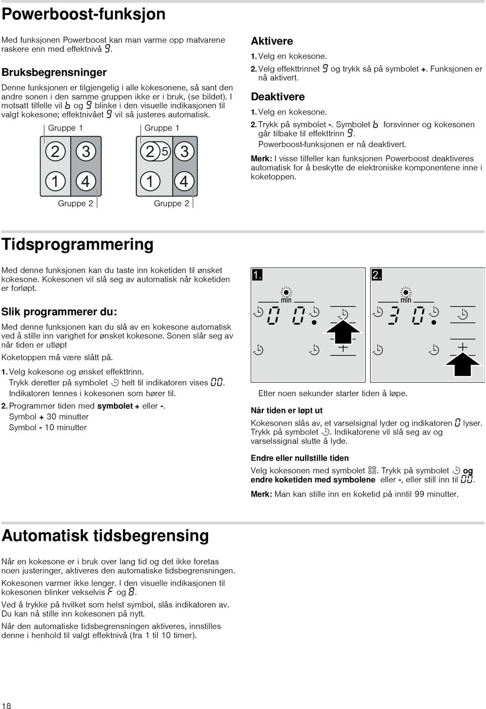 I motsatt tilfelle vil og Š blinke i den visuelle indikasjonen til valgt kokesone; effektnivået Š vil så justeres automatisk. Aktivere 1. Velg en kokesone. 2.