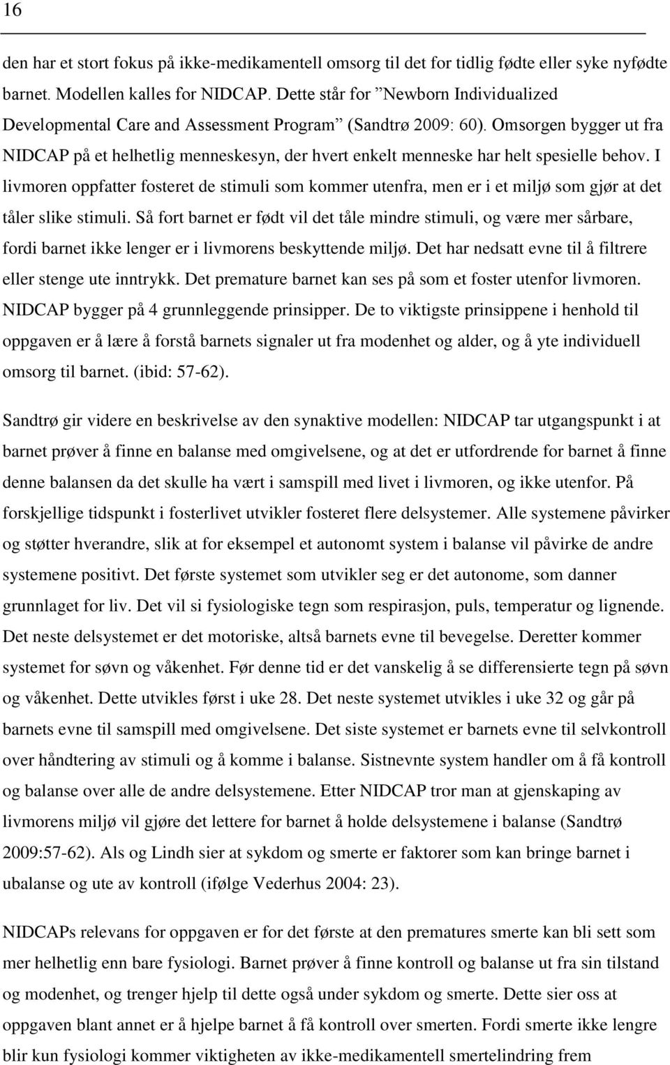 Omsorgen bygger ut fra NIDCAP på et helhetlig menneskesyn, der hvert enkelt menneske har helt spesielle behov.