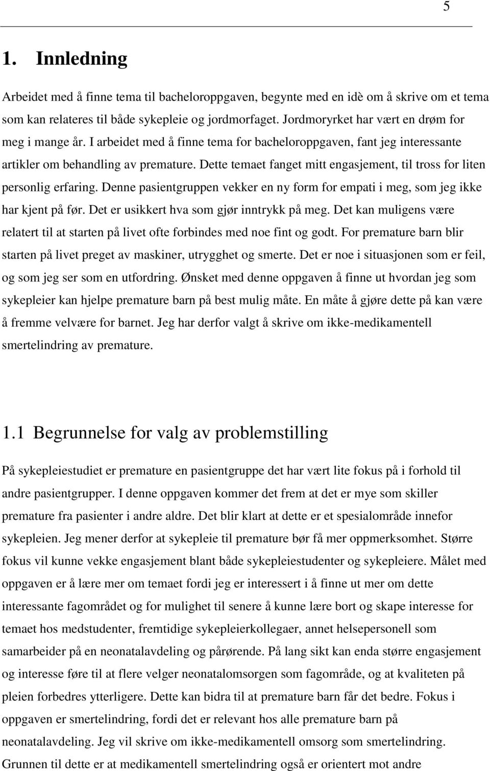 Dette temaet fanget mitt engasjement, til tross for liten personlig erfaring. Denne pasientgruppen vekker en ny form for empati i meg, som jeg ikke har kjent på før.