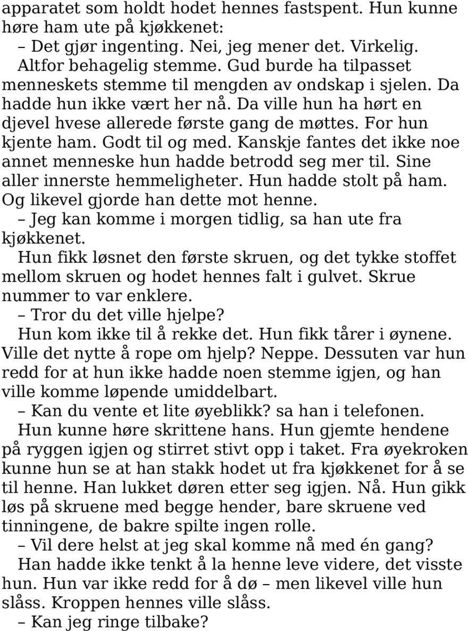 Godt til og med. Kanskje fantes det ikke noe annet menneske hun hadde betrodd seg mer til. Sine aller innerste hemmeligheter. Hun hadde stolt på ham. Og likevel gjorde han dette mot henne.