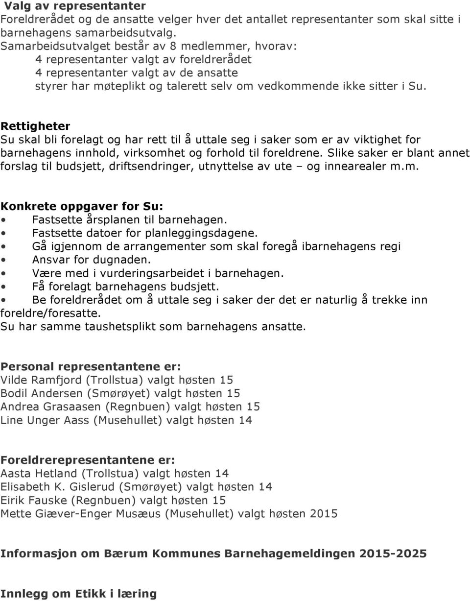 Rettigheter Su skal bli forelagt og har rett til å uttale seg i saker som er av viktighet for barnehagens innhold, virksomhet og forhold til foreldrene.