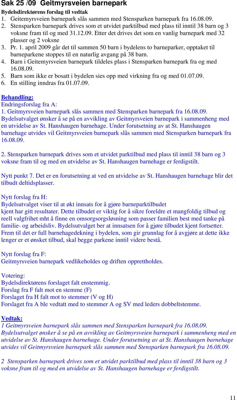 april 2009 går det til sammen 50 barn i bydelens to barneparker, opptaket til barneparkene stoppes til en naturlig avgang på 38 barn. 4.