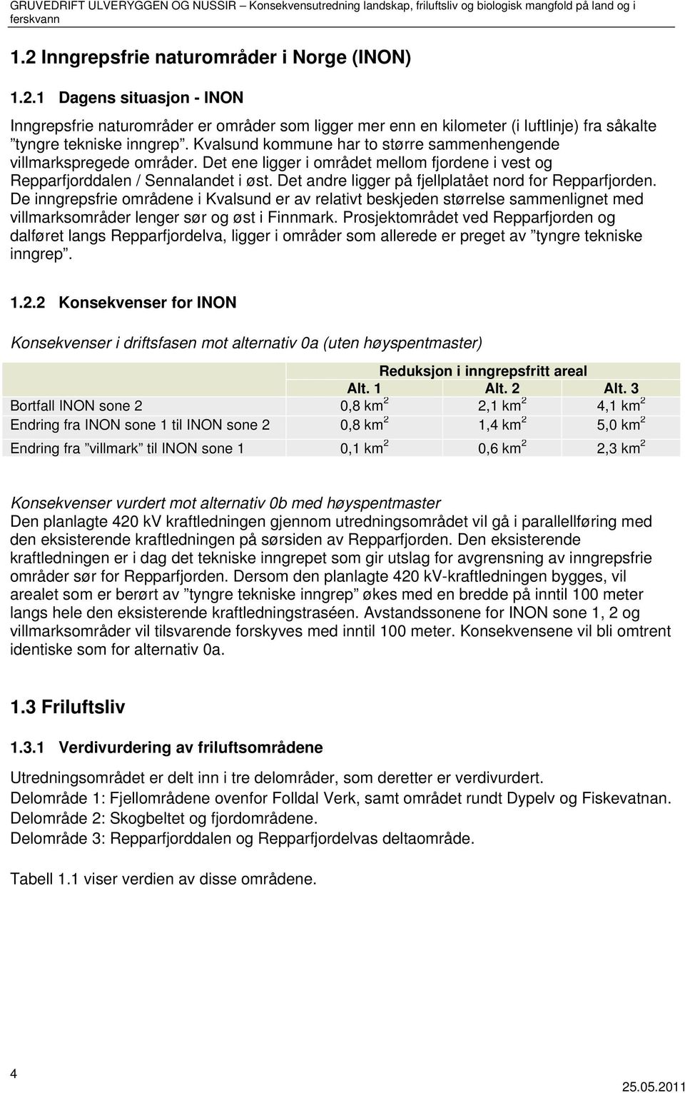 Kvalsund kommune har to større sammenhengende villmarkspregede områder. Det ene ligger i området mellom fjordene i vest og Repparfjorddalen / Sennalandet i øst.