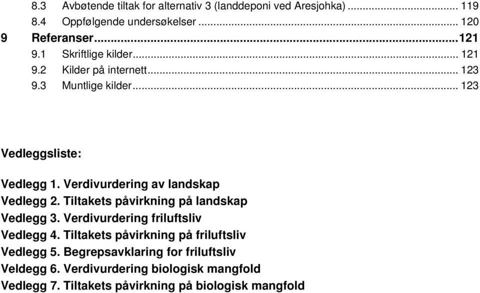 Verdivurdering av landskap Vedlegg 2. Tiltakets påvirkning på landskap Vedlegg 3. Verdivurdering friluftsliv Vedlegg 4.