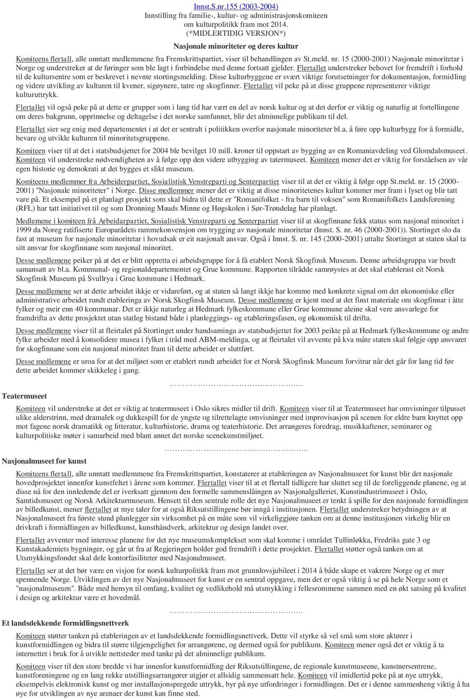 15 (2000-2001) Nasjonale minoritetar i Norge og understreker at de føringer som ble lagt i forbindelse med denne fortsatt gjelder.