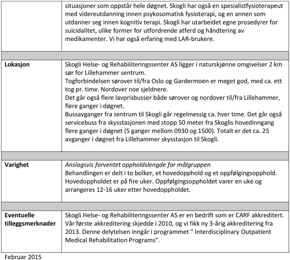 Lokasjon Skogli Helse- og Rehabiliteringssenter AS ligger i naturskjønne omgivelser 2 km sør for Lillehammer sentrum. Togforbindelsen sørover til/fra Oslo og Gardermoen er meget god, med ca.