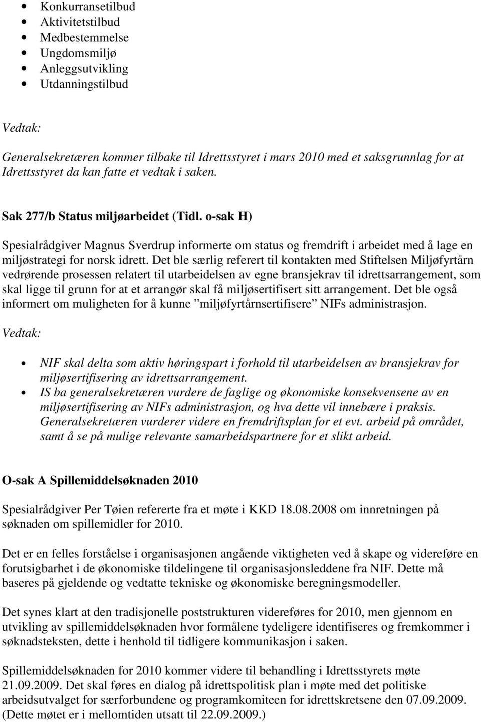 o-sak H) Spesialrådgiver Magnus Sverdrup informerte om status og fremdrift i arbeidet med å lage en miljøstrategi for norsk idrett.