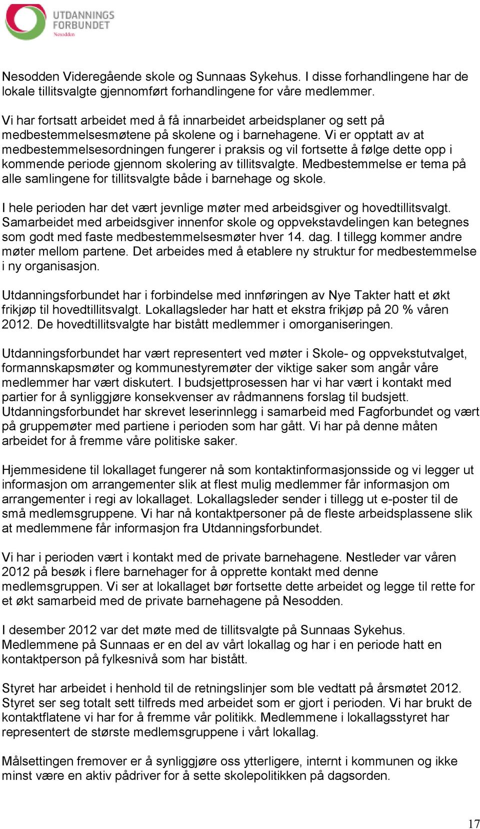 Vi er opptatt av at medbestemmelsesordningen fungerer i praksis og vil fortsette å følge dette opp i kommende periode gjennom skolering av tillitsvalgte.