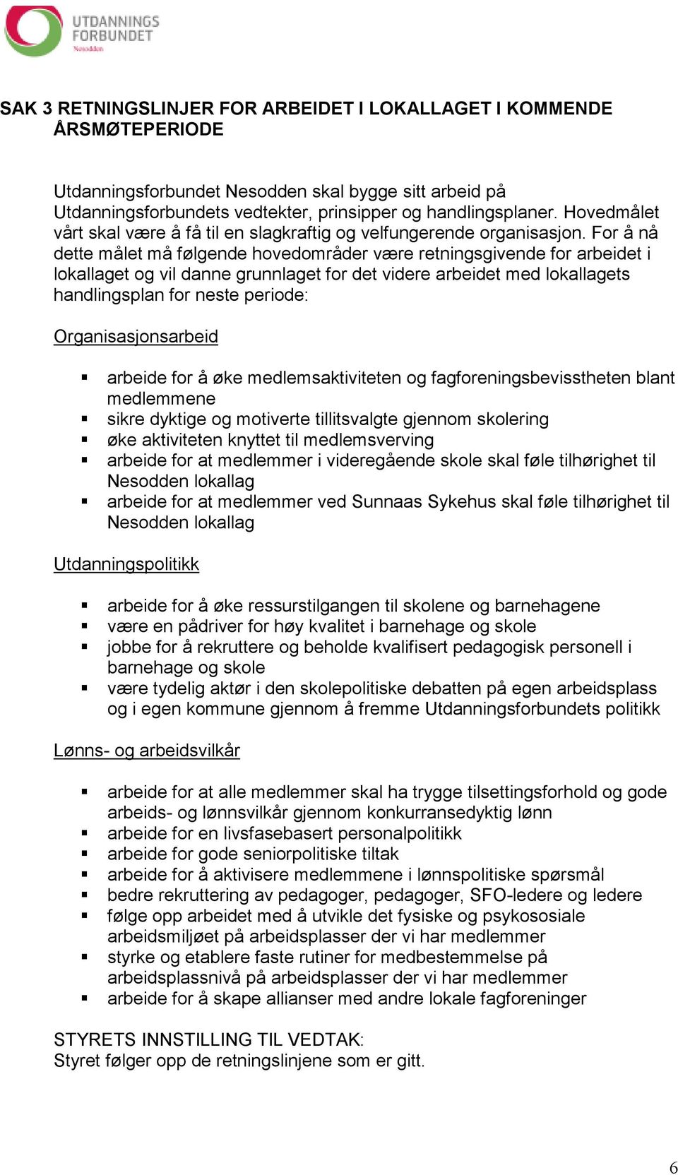 For å nå dette målet må følgende hovedområder være retningsgivende for arbeidet i lokallaget og vil danne grunnlaget for det videre arbeidet med lokallagets handlingsplan for neste periode: