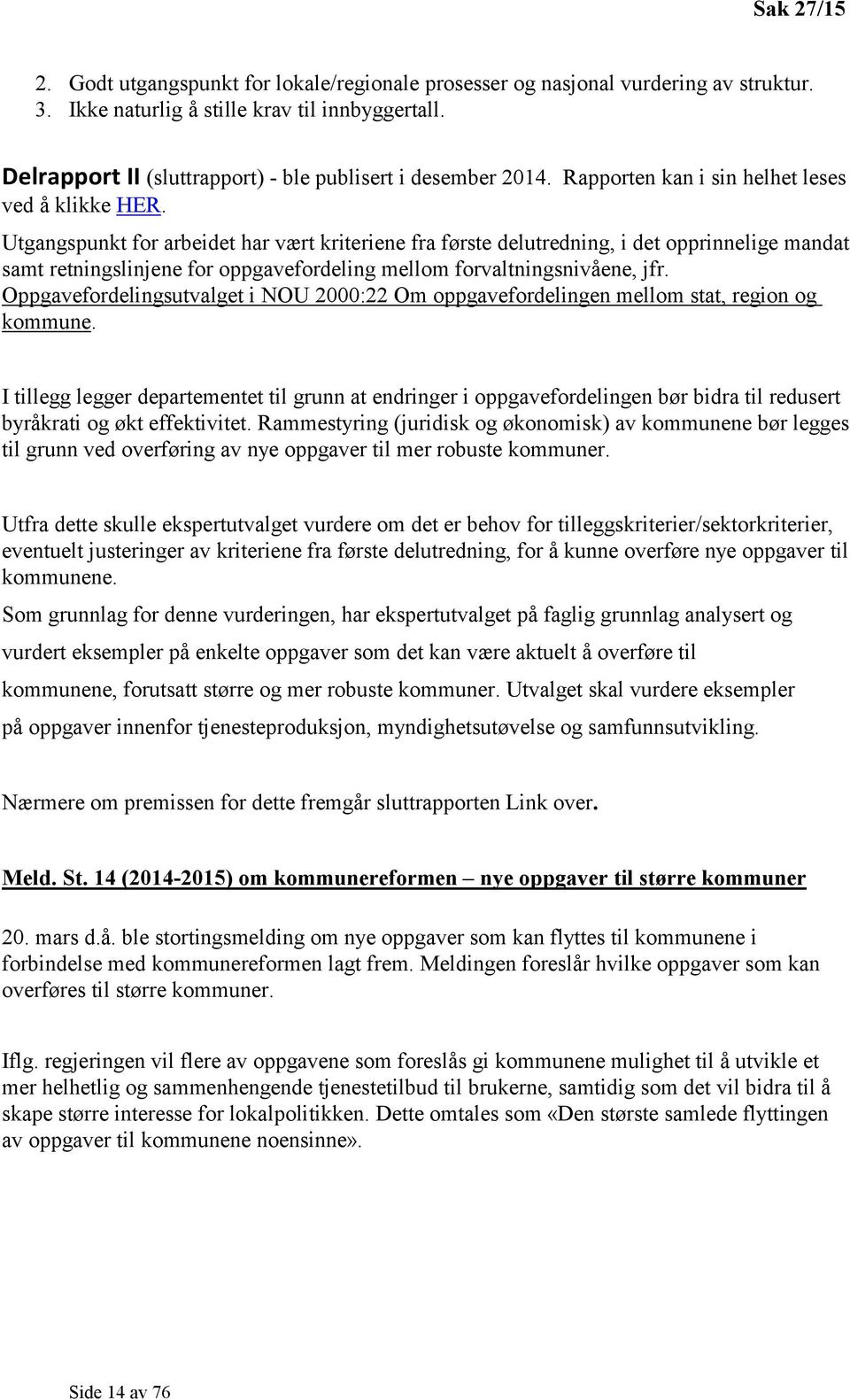 Utgangspunkt for arbeidet har vært kriteriene fra første delutredning, i det opprinnelige mandat samt retningslinjene for oppgavefordeling mellom forvaltningsnivåene, jfr.