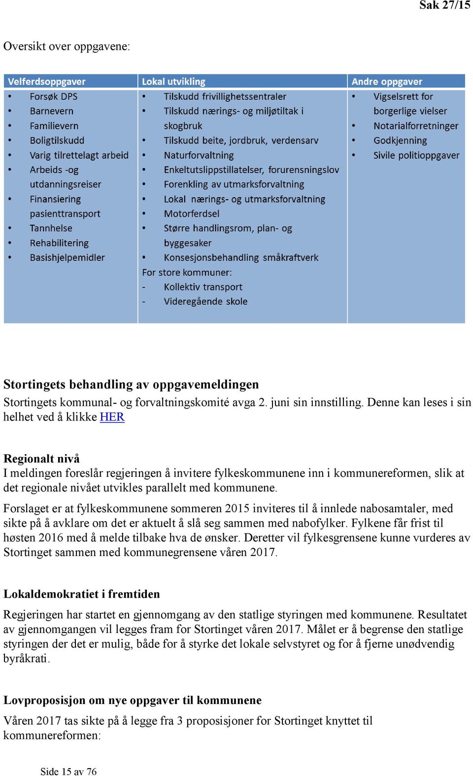 kommunene. Forslaget er at fylkeskommunene sommeren 2015 inviteres til å innlede nabosamtaler, med sikte på å avklare om det er aktuelt å slå seg sammen med nabofylker.