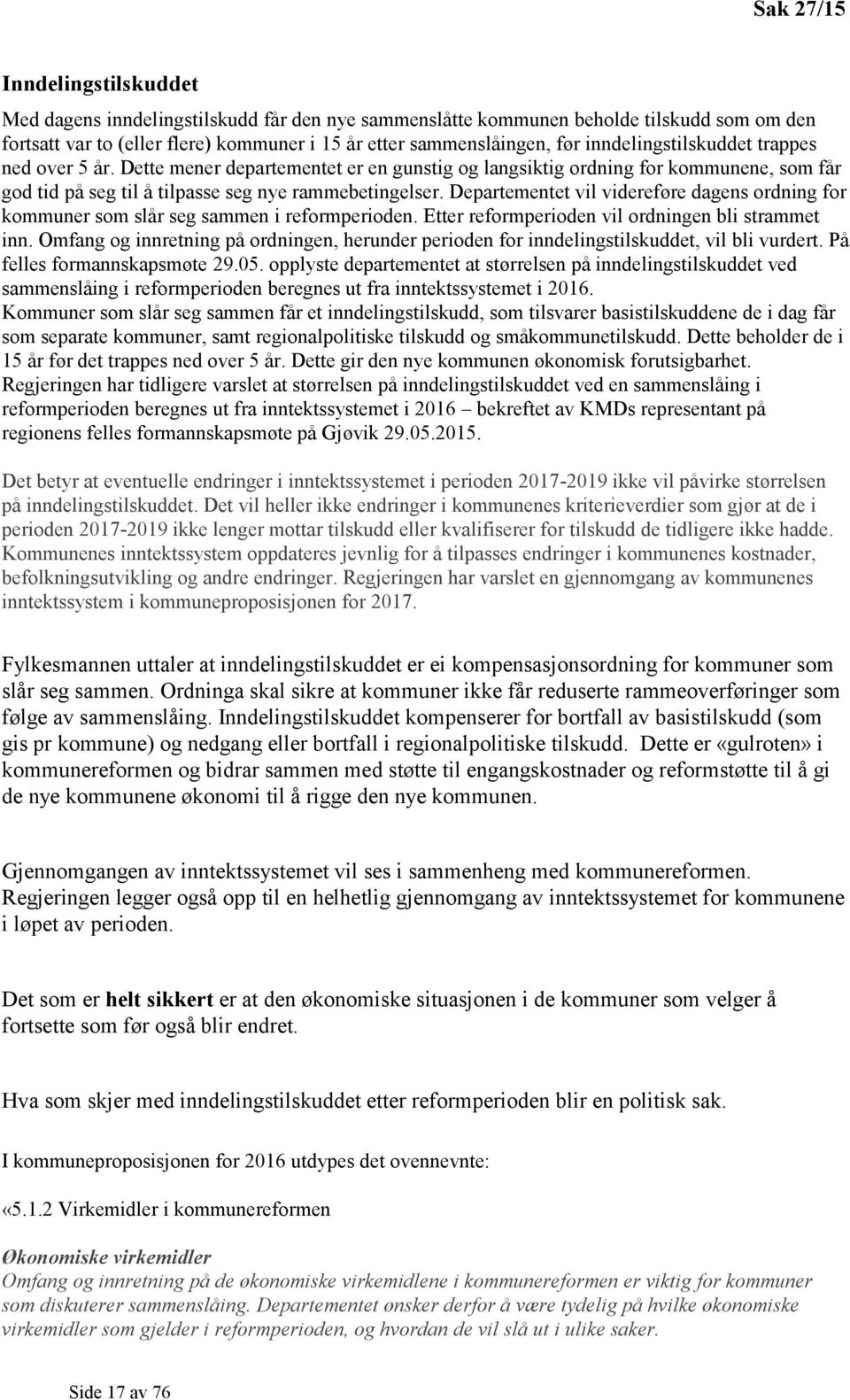 Departementet vil videreføre dagens ordning for kommuner som slår seg sammen i reformperioden. Etter reformperioden vil ordningen bli strammet inn.