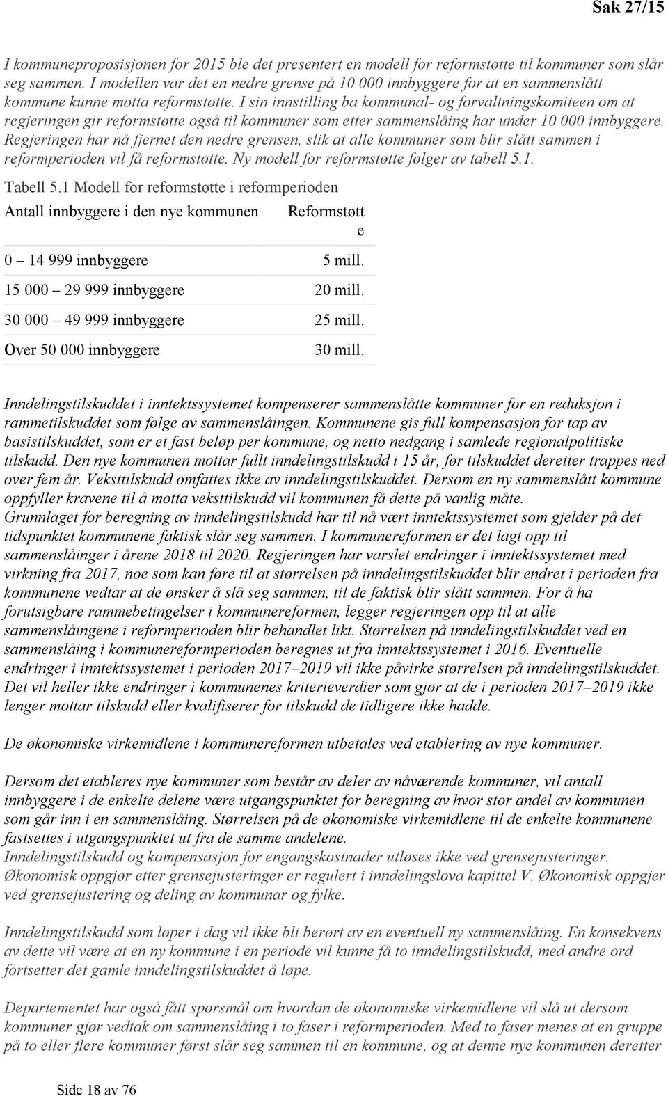 I sin innstilling ba kommunal- og forvaltningskomiteen om at regjeringen gir reformstøtte også til kommuner som etter sammenslåing har under 10 000 innbyggere.