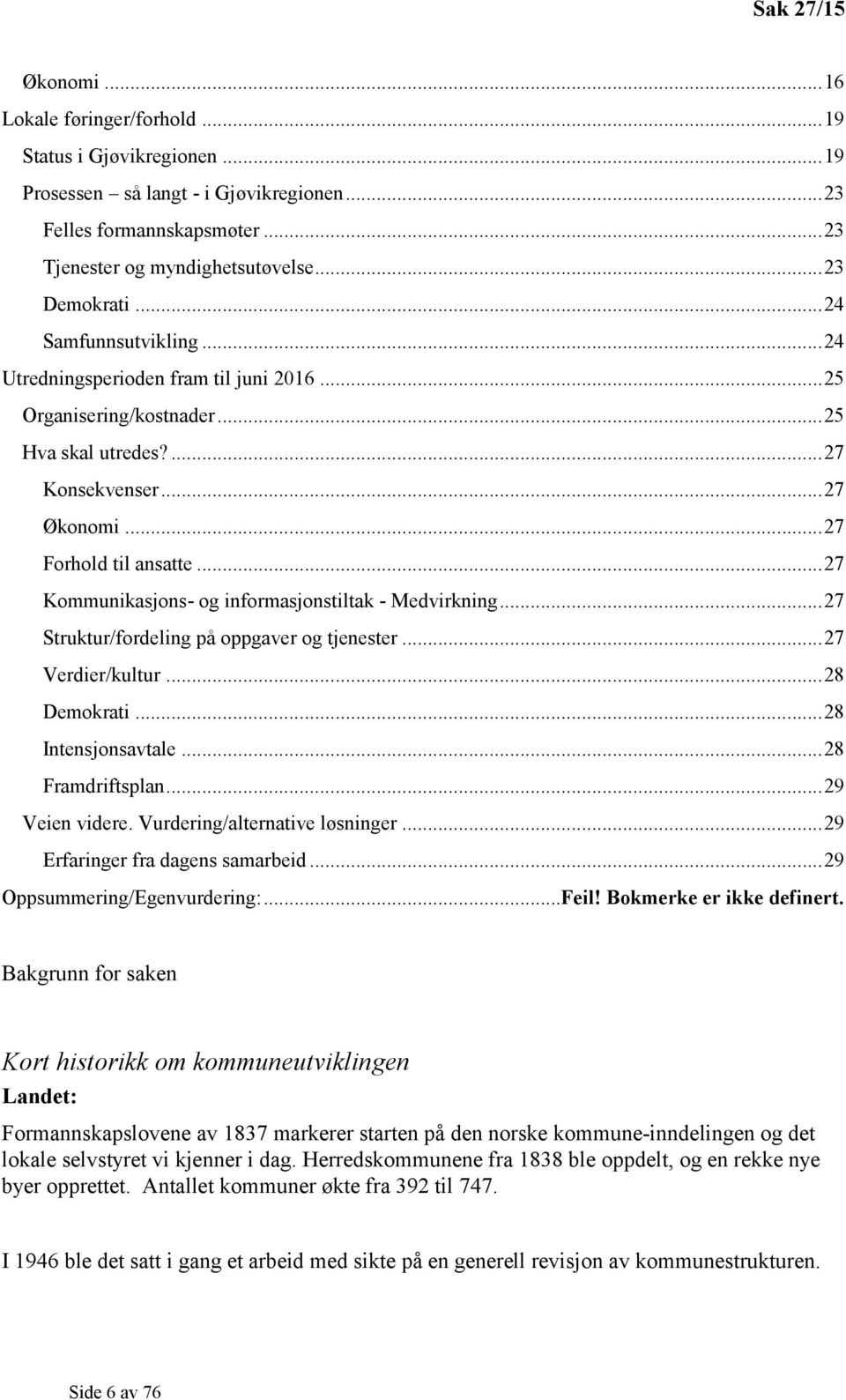 .. 27 Kommunikasjons- og informasjonstiltak - Medvirkning... 27 Struktur/fordeling på oppgaver og tjenester... 27 Verdier/kultur... 28 Demokrati... 28 Intensjonsavtale... 28 Framdriftsplan.