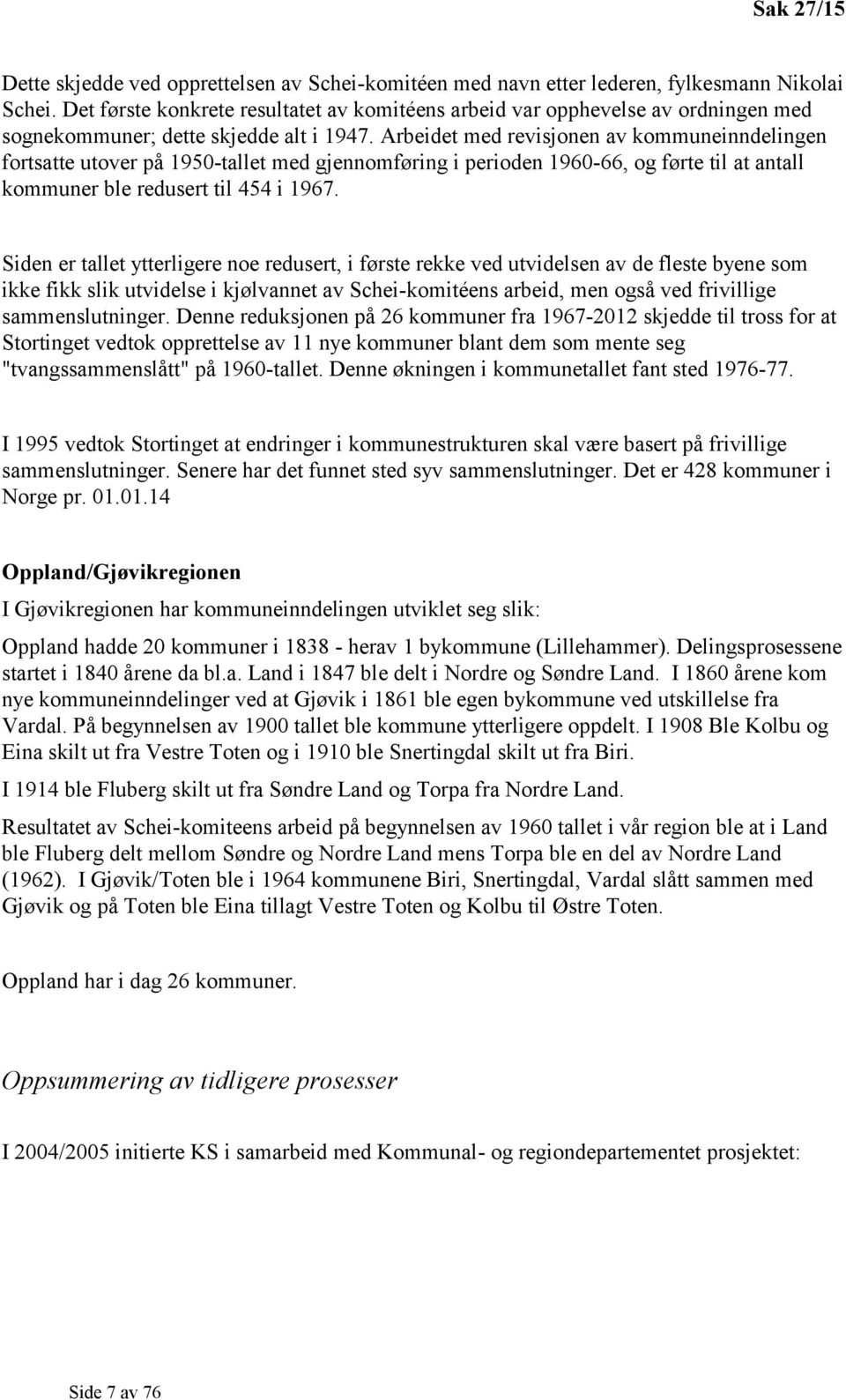 Arbeidet med revisjonen av kommuneinndelingen fortsatte utover på 1950-tallet med gjennomføring i perioden 1960-66, og førte til at antall kommuner ble redusert til 454 i 1967.