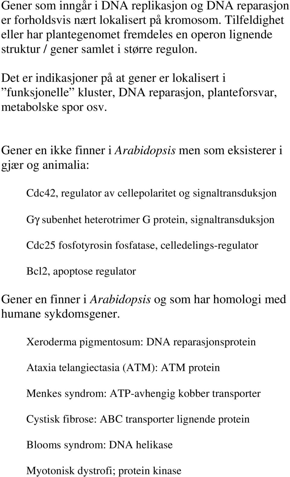 Det er indikasjoner på at gener er lokalisert i funksjonelle kluster, DNA reparasjon, planteforsvar, metabolske spor osv.