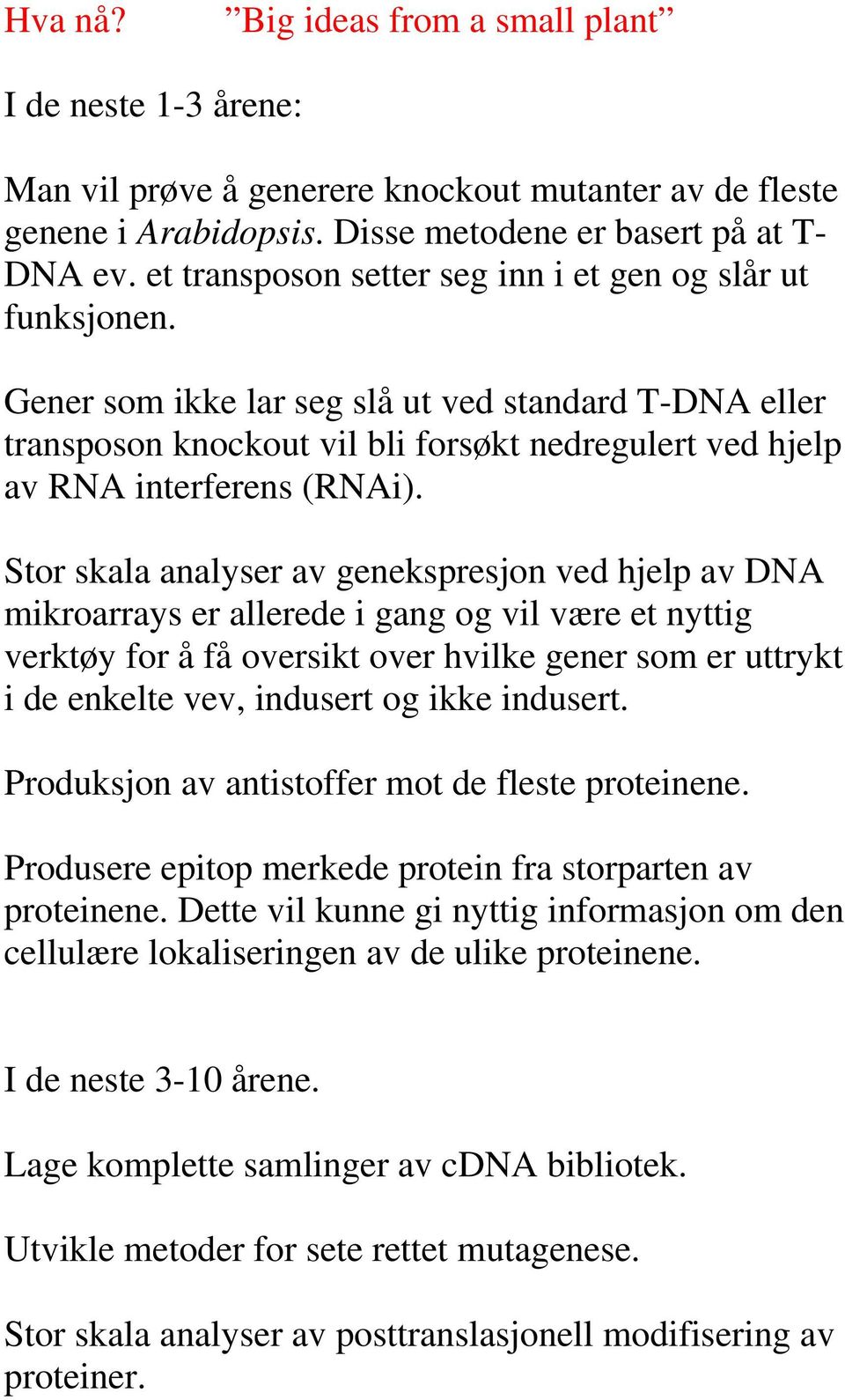 Stor skala analyser av genekspresjon ved hjelp av DNA mikroarrays er allerede i gang og vil være et nyttig verktøy for å få oversikt over hvilke gener som er uttrykt i de enkelte vev, indusert og