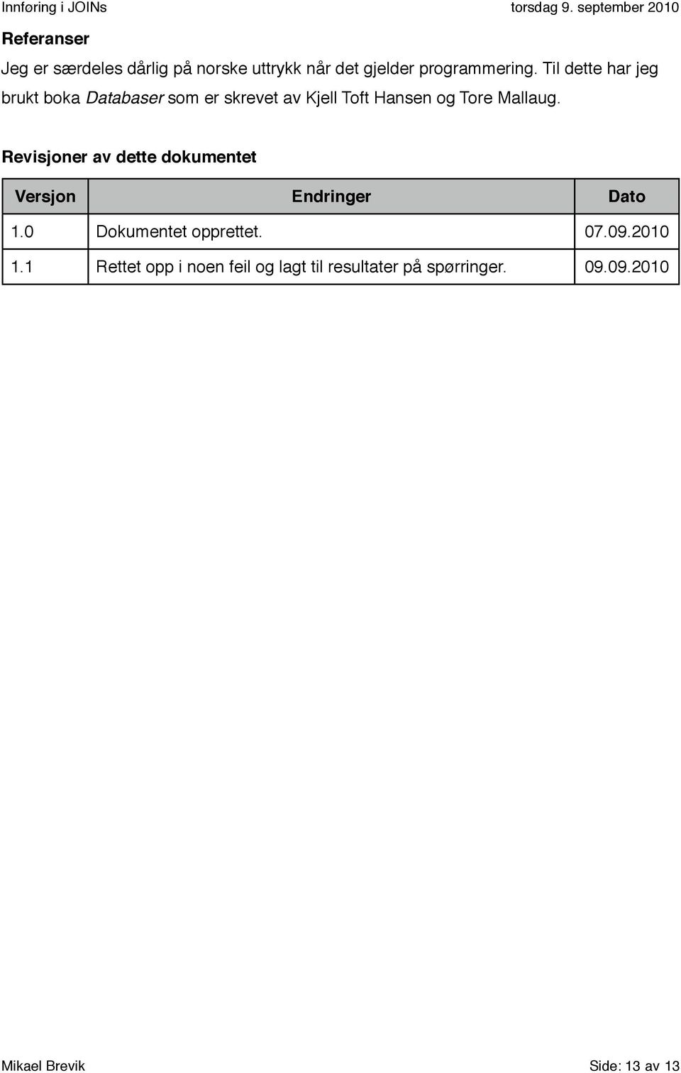 Revisjoner av dette dokumentet Versjon Endringer Dato 1.0 Dokumentet opprettet. 07.09.2010 1.