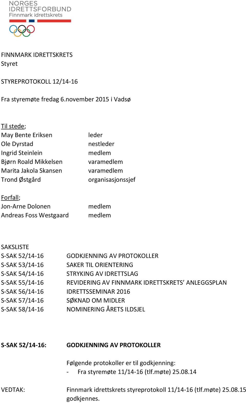 nestleder medlem varamedlem varamedlem organisasjonssjef medlem medlem SAKSLISTE S-SAK 52/14-16 GODKJENNING AV PROTOKOLLER S-SAK 53/14-16 SAKER TIL ORIENTERING S-SAK 54/14-16 STRYKING AV IDRETTSLAG