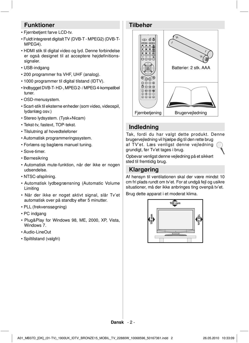 Indbygget DVB-T- HD-, MPEG 2- / MPEG 4-kompatibel tuner. OSD-menusystem. Scart-stik til eksterne enheder (som video, videospil, lydanlæg osv.) Stereo lydsystem.